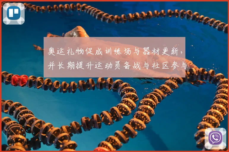 奥运礼物促成训练场与器材更新，并长期提升运动员备战与社区参与
