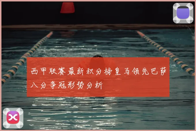西甲联赛最新积分榜皇马领先巴萨八分争冠形势分析