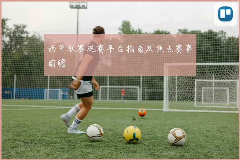 西甲联赛观赛平台指南及焦点赛事前瞻