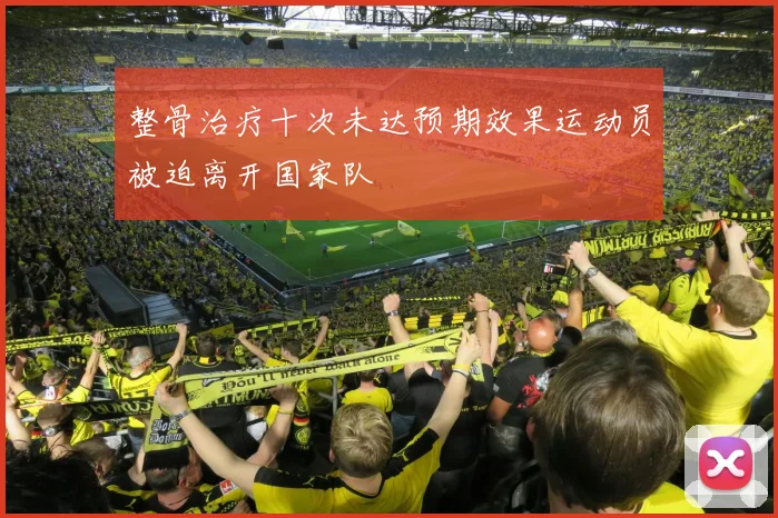 整骨治疗十次未达预期效果运动员被迫离开国家队