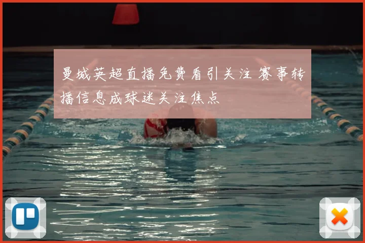 曼城英超直播免费看引关注 赛事转播信息成球迷关注焦点